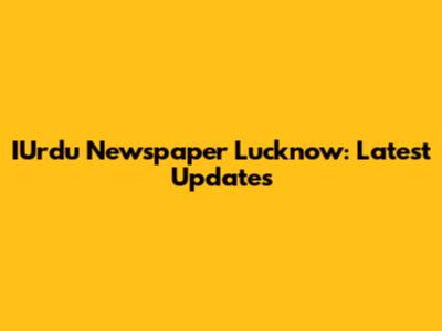 IUrdu Newspaper Lucknow: Latest Updates
