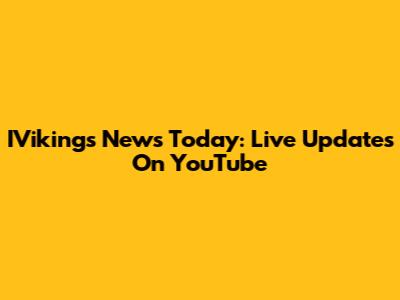 IVikings News Today: Live Updates On YouTube