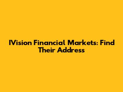IVision Financial Markets: Find Their Address