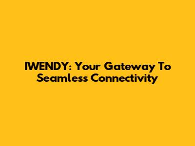 IWENDY: Your Gateway To Seamless Connectivity