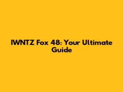 IWNTZ Fox 48: Your Ultimate Guide