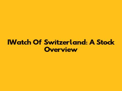 IWatch Of Switzerland: A Stock Overview
