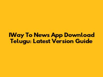 IWay To News App Download Telugu: Latest Version Guide