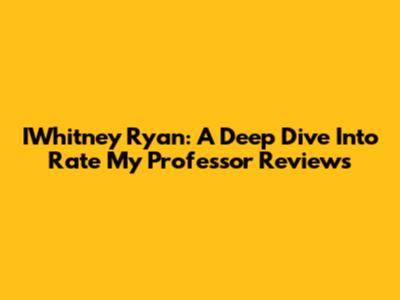 IWhitney Ryan: A Deep Dive Into Rate My Professor Reviews