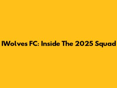 IWolves FC: Inside The 2025 Squad