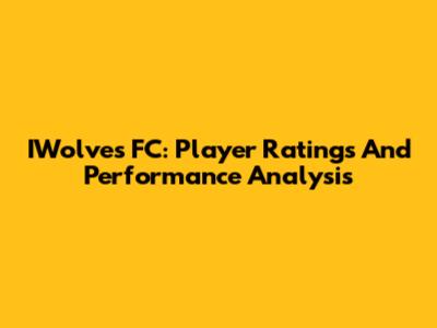 IWolves FC: Player Ratings And Performance Analysis