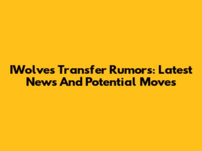 IWolves Transfer Rumors: Latest News And Potential Moves