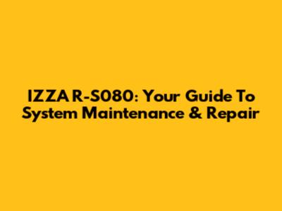 IZZA R-S080: Your Guide To System Maintenance & Repair