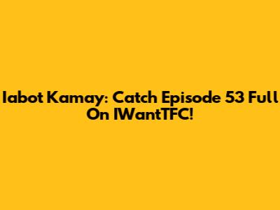 Iabot Kamay: Catch Episode 53 Full On IWantTFC!