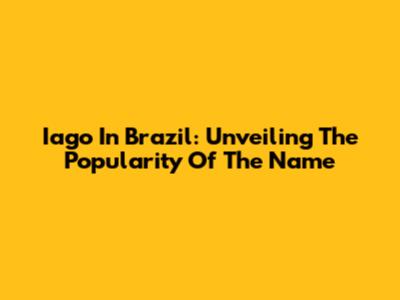 Iago In Brazil: Unveiling The Popularity Of The Name