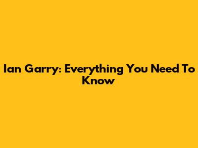 Ian Garry: Everything You Need To Know