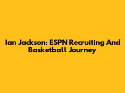 Ian Jackson: ESPN Recruiting And Basketball Journey