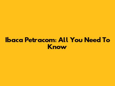 Ibaca Petracom: All You Need To Know