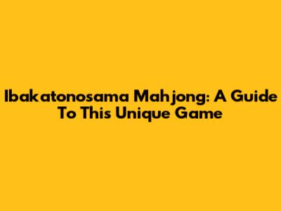 Ibakatonosama Mahjong: A Guide To This Unique Game