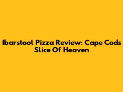 Ibarstool Pizza Review: Cape Cod's Slice Of Heaven