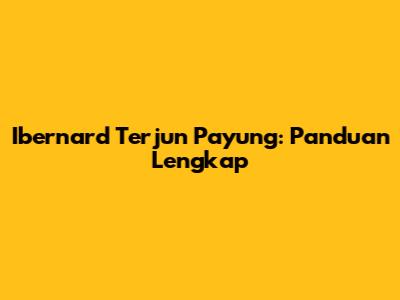 Ibernard Terjun Payung: Panduan Lengkap