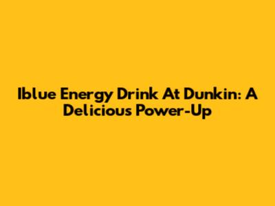 Iblue Energy Drink At Dunkin': A Delicious Power-Up