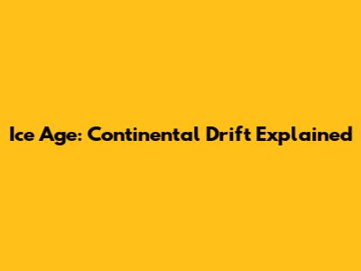 Ice Age: Continental Drift Explained