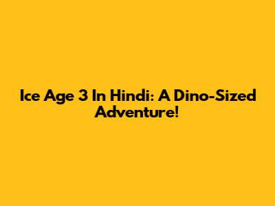 Ice Age 3 In Hindi: A Dino-Sized Adventure!