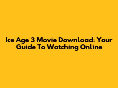 Ice Age 3 Movie Download: Your Guide To Watching Online