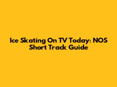 Ice Skating On TV Today: NOS Short Track Guide