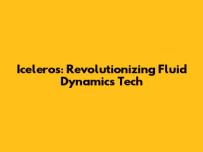 Iceleros: Revolutionizing Fluid Dynamics Tech