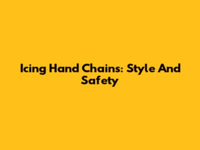 Icing Hand Chains: Style And Safety