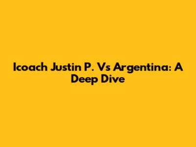 Icoach Justin P. Vs Argentina: A Deep Dive