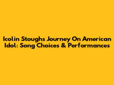 Icolin Stough's Journey On American Idol: Song Choices & Performances