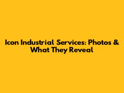 Icon Industrial Services: Photos & What They Reveal