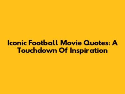 Iconic Football Movie Quotes: A Touchdown Of Inspiration