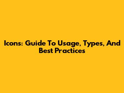 Icons: Guide To Usage, Types, And Best Practices