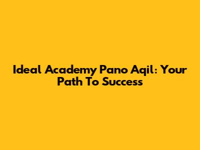 Ideal Academy Pano Aqil: Your Path To Success