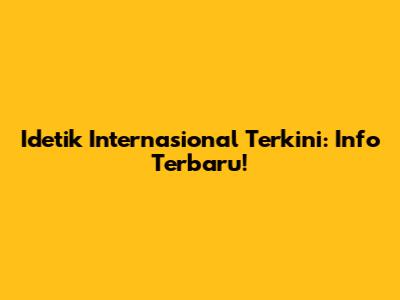 Idetik Internasional Terkini: Info Terbaru!