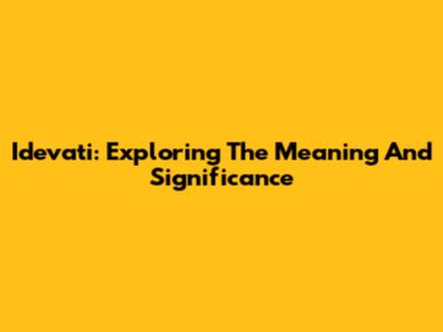 Idevati: Exploring The Meaning And Significance