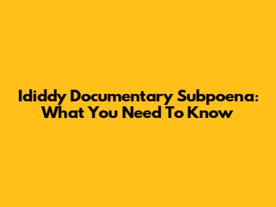 Ididdy Documentary Subpoena: What You Need To Know