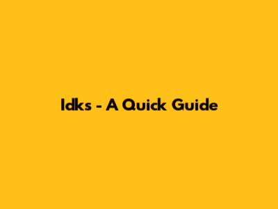 Idks - A Quick Guide