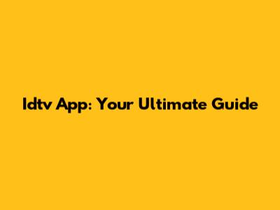 Idtv App: Your Ultimate Guide