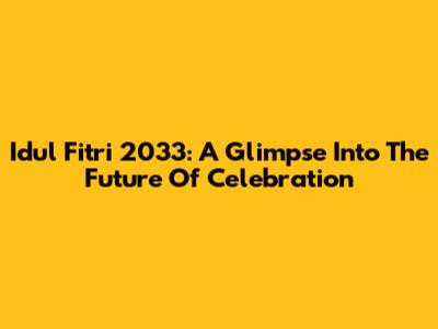 Idul Fitri 2033: A Glimpse Into The Future Of Celebration