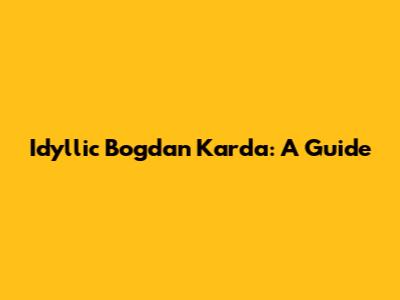 Idyllic Bogdan Karda: A Guide