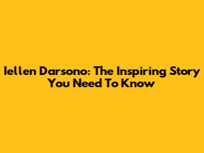 Iellen Darsono: The Inspiring Story You Need To Know
