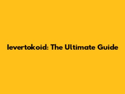 Ievertokoid: The Ultimate Guide