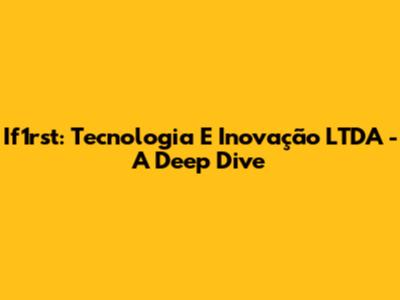 If1rst: Tecnologia E Inovação LTDA - A Deep Dive