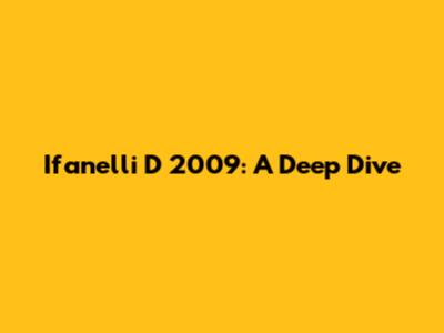 Ifanelli D 2009: A Deep Dive