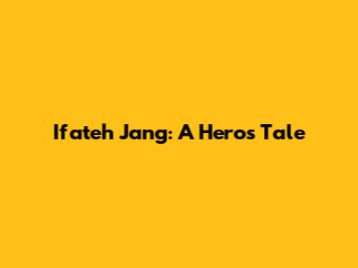 Ifateh Jang: A Hero's Tale