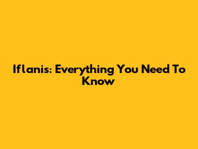 Iflanis: Everything You Need To Know