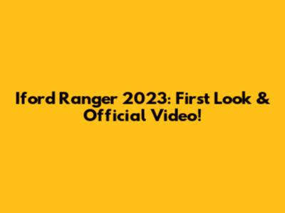 Iford Ranger 2023: First Look & Official Video!