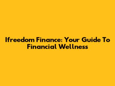 Ifreedom Finance: Your Guide To Financial Wellness