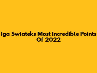Iga Swiatek's Most Incredible Points Of 2022