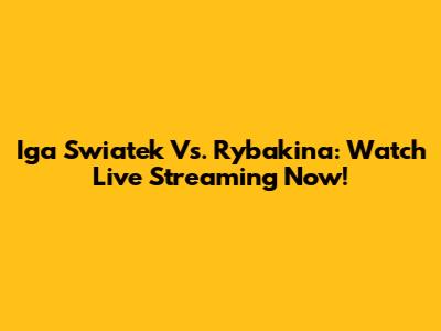 Iga Swiatek Vs. Rybakina: Watch Live Streaming Now!